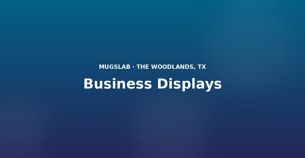 Business Displays produced by MugsLab in Houston and The Woodlands