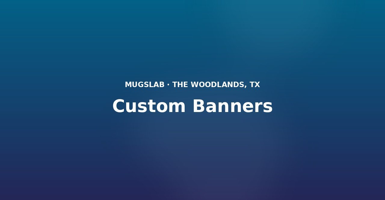Custom Banners produced by MugsLab in Houston and The Woodlands