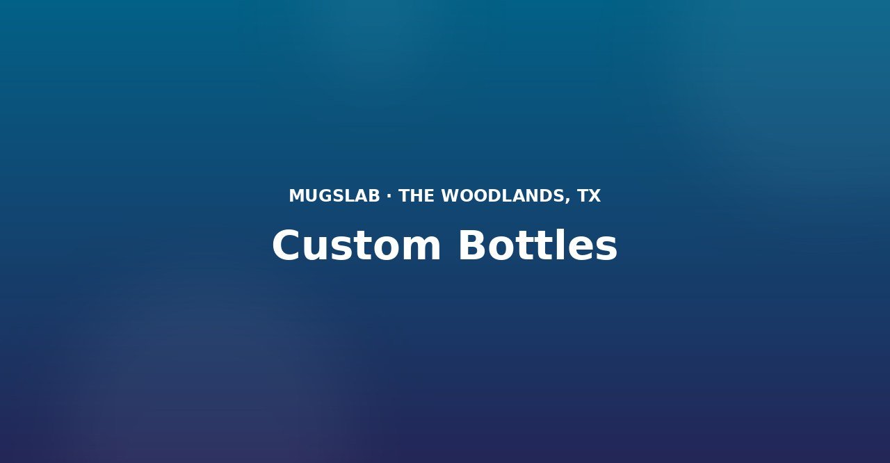 Custom Bottles produced by MugsLab in Houston and The Woodlands