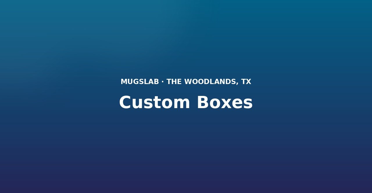 Custom Boxes produced by MugsLab in Houston and The Woodlands
