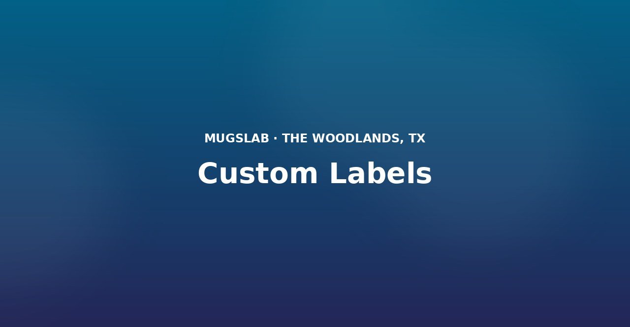 Custom Labels produced by MugsLab in Houston and The Woodlands
