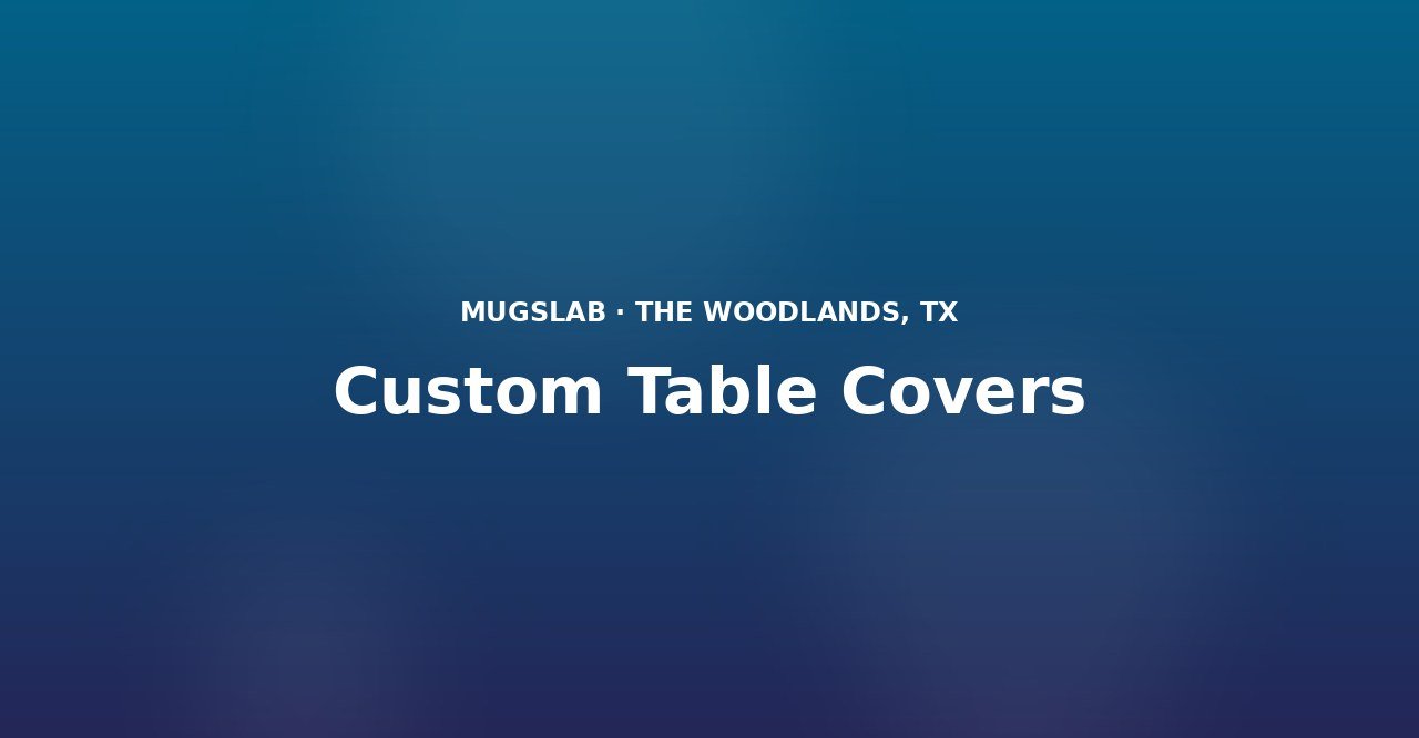 Custom Table Covers produced by MugsLab in Houston and The Woodlands