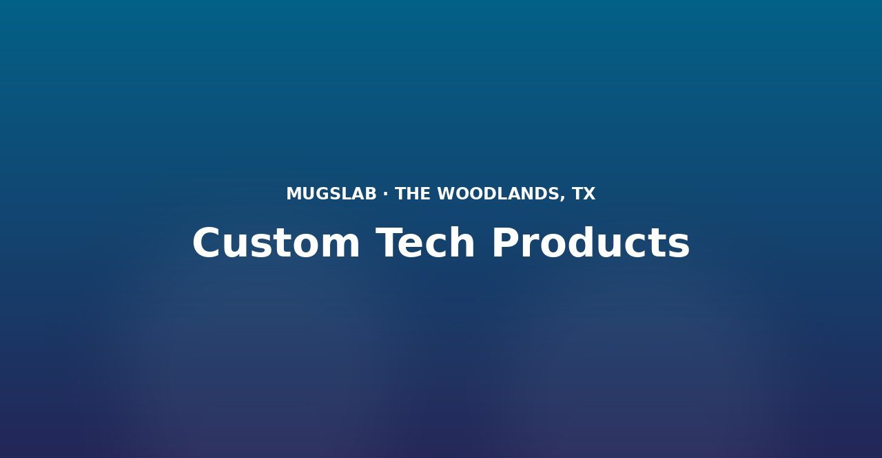 Custom Tech Products produced by MugsLab in Houston and The Woodlands