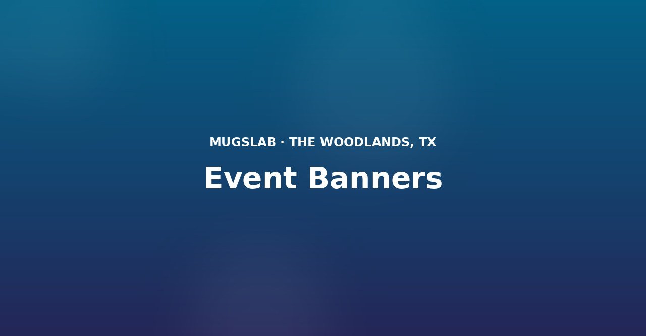 Event Banners produced by MugsLab in Houston and The Woodlands