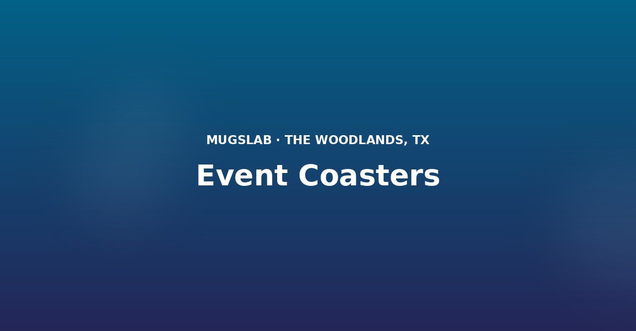 Event Coasters produced by MugsLab in Houston and The Woodlands